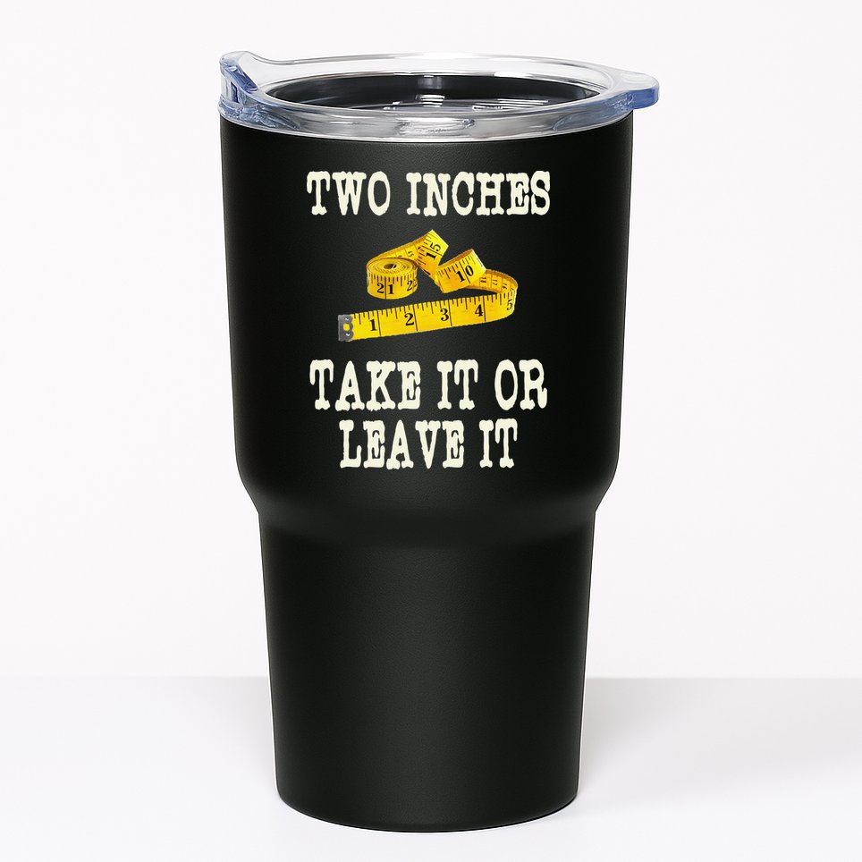 2 Inches Take It Or Leave It Funny Adult Jokes Dark Humor Tumbler