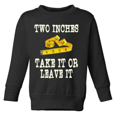 2 Inches Take It Or Leave It Funny Adult Jokes Dark Humor Toddler Sweatshirt