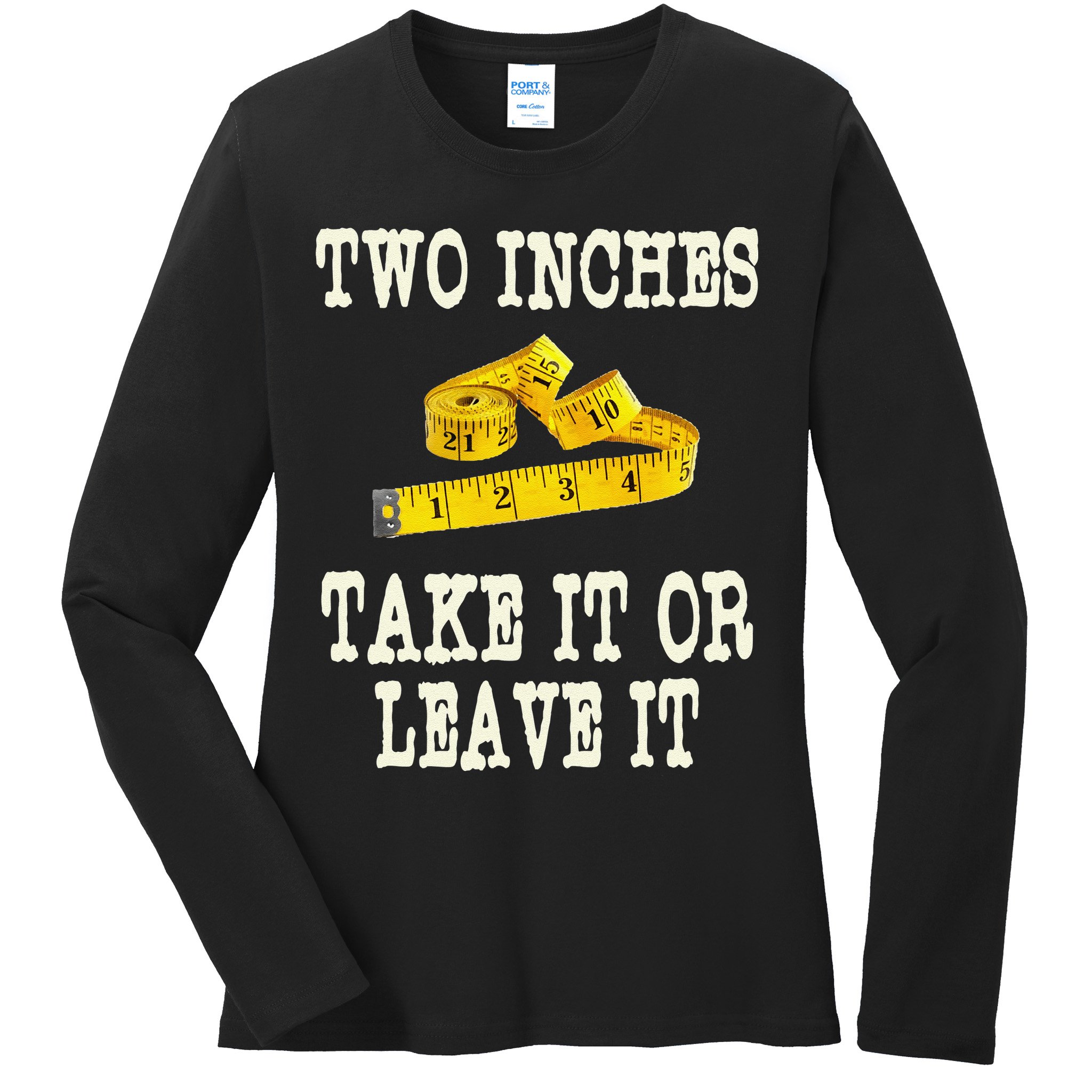 2 Inches Take It Or Leave It Funny Adult Jokes Dark Humor Ladies Long Sleeve Shirt