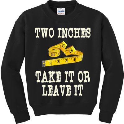 2 Inches Take It Or Leave It Funny Adult Jokes Dark Humor Kids Sweatshirt