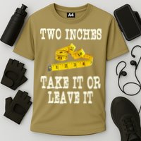 2 Inches Take It Or Leave It Funny Adult Jokes Dark Humor Performance Shirt
