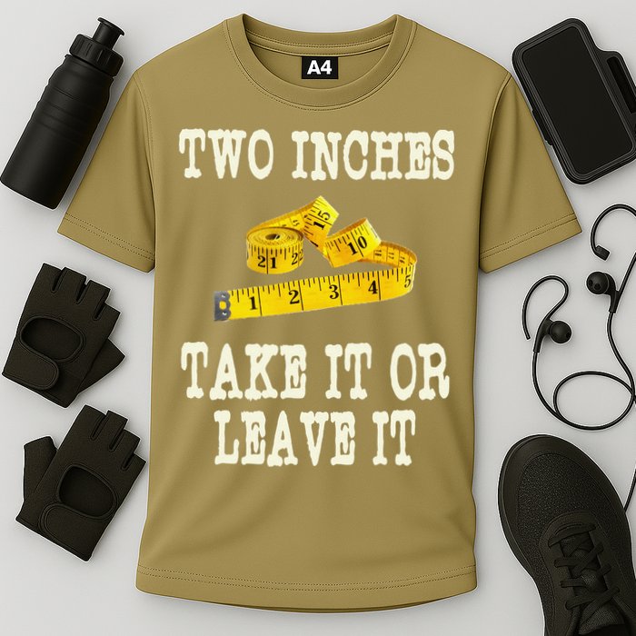2 Inches Take It Or Leave It Funny Adult Jokes Dark Humor Performance Shirt