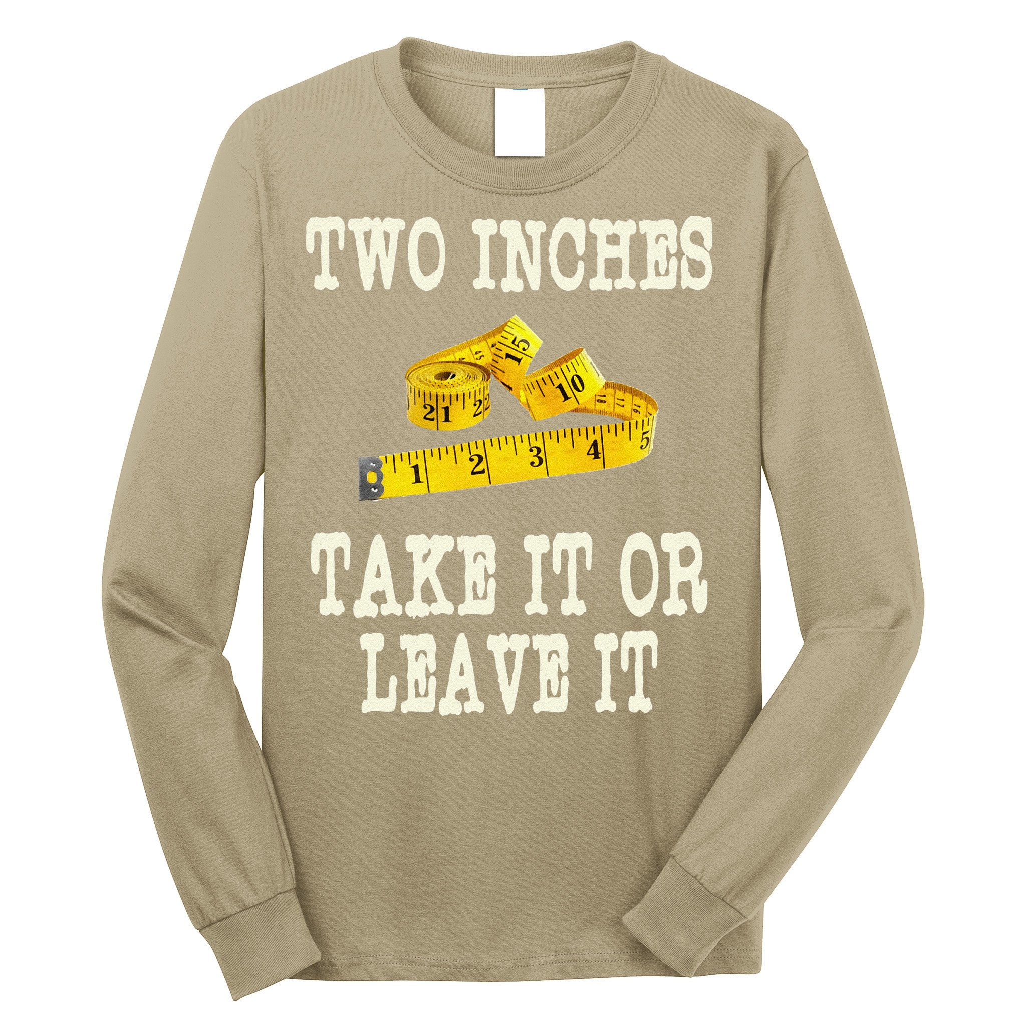 2 Inches Take It Or Leave It Funny Adult Jokes Dark Humor Long Sleeve Shirt