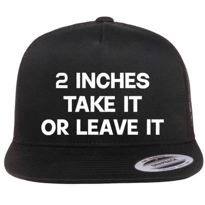 2 Inches Take It Or Leave It Funny Quote Design Flat Bill Trucker Hat