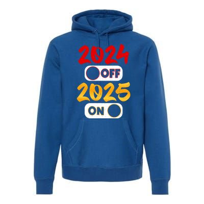 2024 Off 2025 On Happy New Year 2025 Nye New Years Eve Party Funny Gift Premium Hoodie