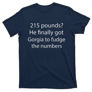 215 Pounds He Finally Got Georgia To Fudge The Numbers T-Shirt