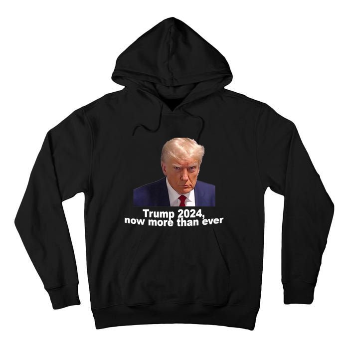 2024 Trump MUG SHOT NOW MORE THEN EVER Tall Hoodie