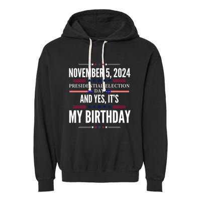 2024 Us Presidential Election Day And Yes ItS My Birthday Garment-Dyed Fleece Hoodie