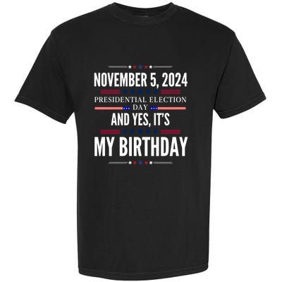 2024 Us Presidential Election Day And Yes ItS My Birthday Garment-Dyed Heavyweight T-Shirt