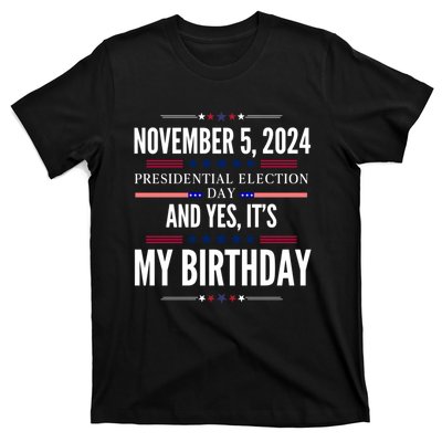 2024 Us Presidential Election Day And Yes ItS My Birthday T-Shirt