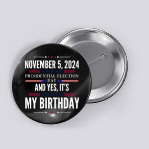 2024 Us Presidential Election Day And Yes ItS My Birthday Button