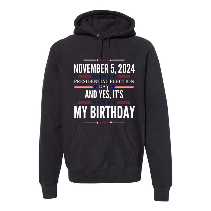 2024 Us Presidential Election Day And Yes ItS My Birthday Premium Hoodie