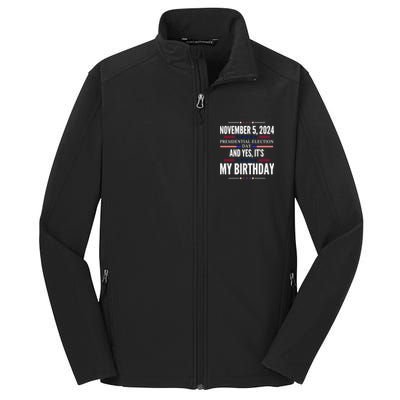 2024 Us Presidential Election Day And Yes ItS My Birthday Core Soft Shell Jacket