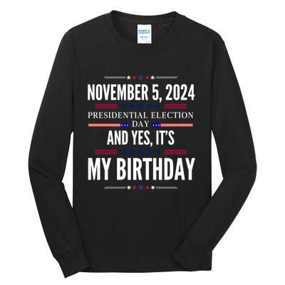 2024 Us Presidential Election Day And Yes ItS My Birthday Tall Long Sleeve T-Shirt