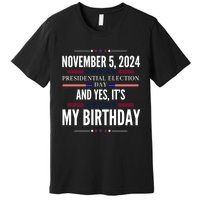 2024 Us Presidential Election Day And Yes ItS My Birthday Premium T-Shirt