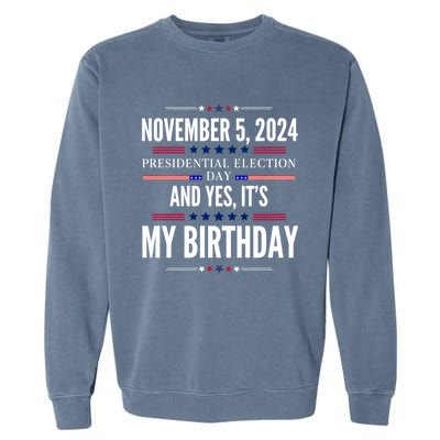 2024 Us Presidential Election Day And Yes ItS My Birthday Garment-Dyed Sweatshirt