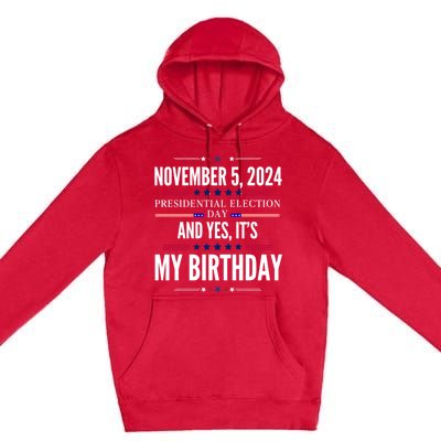 2024 Us Presidential Election Day And Yes ItS My Birthday Premium Pullover Hoodie