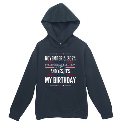 2024 Us Presidential Election Day And Yes ItS My Birthday Urban Pullover Hoodie