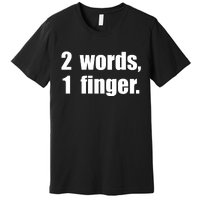 2 Words 1 Finger Funny Premium T-Shirt