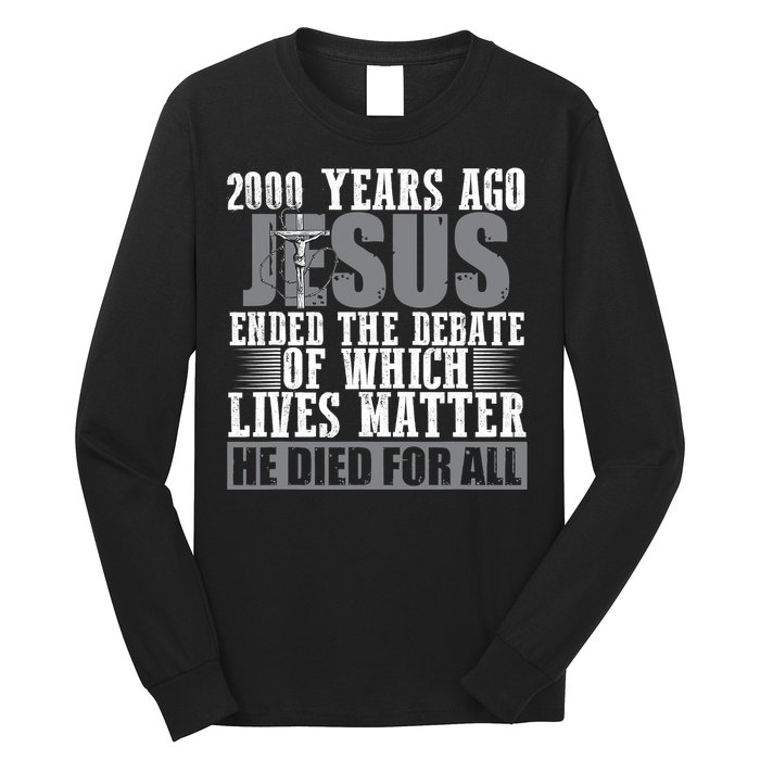 2000 Years Ago Jesus Ended The Debate Christian Believe Long Sleeve Shirt