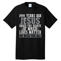 2000 Years Ago Jesus Ended The Debate Christian Believe Tall T-Shirt