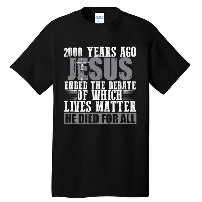 2000 Years Ago Jesus Ended The Debate Christian Believe Tall T-Shirt