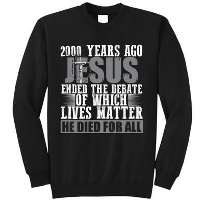 2000 Years Ago Jesus Ended The Debate Christian Believe Tall Sweatshirt