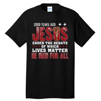 2000 Years Ago Jesus Ended The Debate Christian Tall T-Shirt