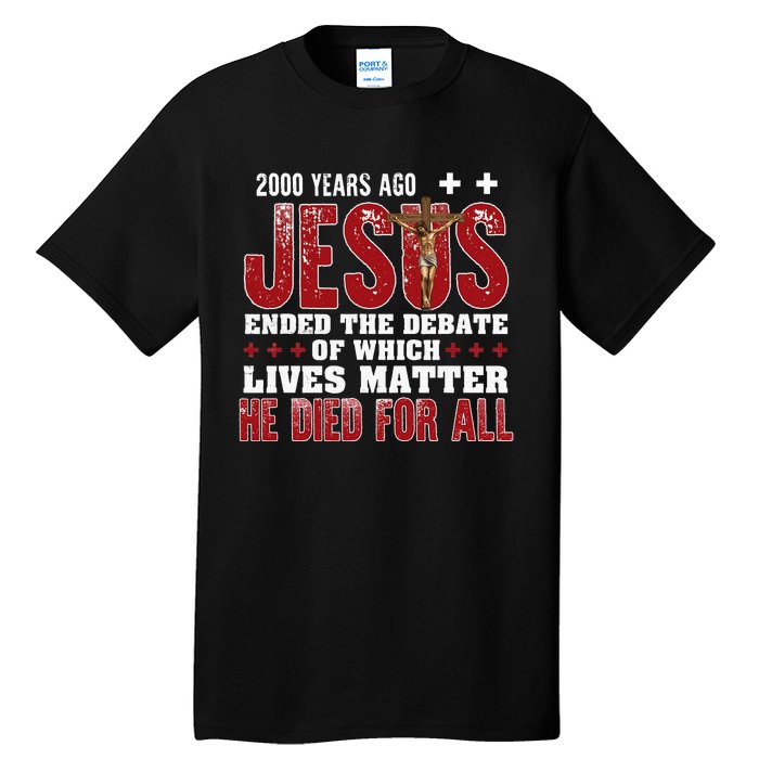 2000 Years Ago Jesus Ended The Debate Christian Tall T-Shirt