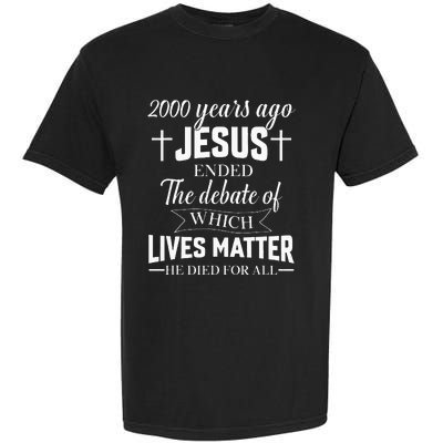 2000 Years Ago Jesus Ended The Debate Christian Believe Garment-Dyed Heavyweight T-Shirt