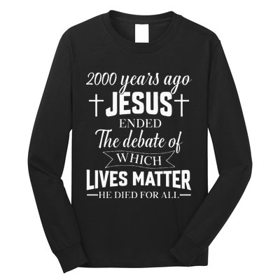 2000 Years Ago Jesus Ended The Debate Christian Believe Long Sleeve Shirt