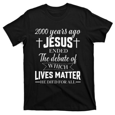 2000 Years Ago Jesus Ended The Debate Christian Believe T-Shirt