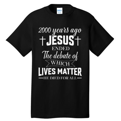 2000 Years Ago Jesus Ended The Debate Christian Believe Tall T-Shirt