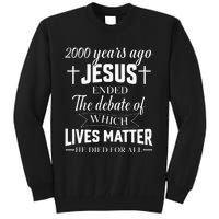 2000 Years Ago Jesus Ended The Debate Christian Believe Tall Sweatshirt