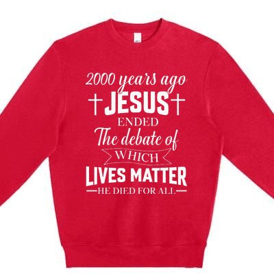 2000 Years Ago Jesus Ended The Debate Christian Believe Premium Crewneck Sweatshirt