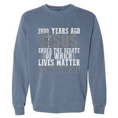 2000 Years Ago Jesus Ended The Debate Christian Believe Garment-Dyed Sweatshirt