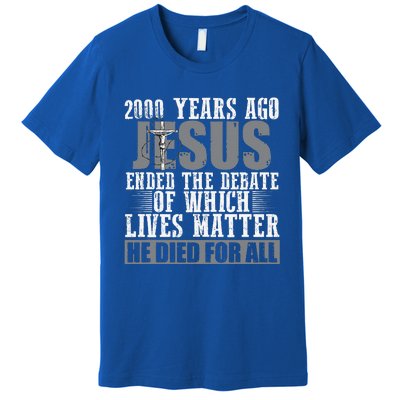 2000 Years Ago Jesus Ended The Debate Christian Believe Premium T-Shirt