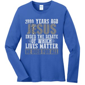 2000 Years Ago Jesus Ended The Debate Christian Believe Ladies Long Sleeve Shirt