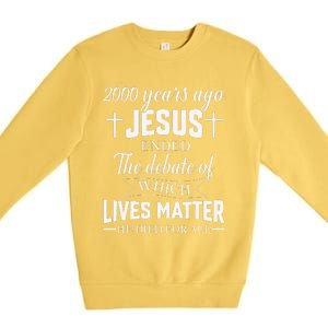 2000 Years Ago Jesus Ended The Debate Christian Believe Premium Crewneck Sweatshirt