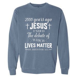 2000 Years Ago Jesus Ended The Debate Christian Believe Garment-Dyed Sweatshirt