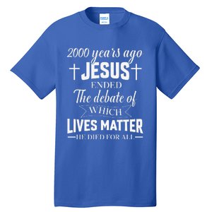 2000 Years Ago Jesus Ended The Debate Christian Believe Tall T-Shirt