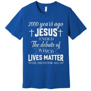 2000 Years Ago Jesus Ended The Debate Christian Believe Premium T-Shirt