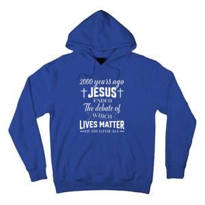 2000 Years Ago Jesus Ended The Debate Christian Believe Tall Hoodie