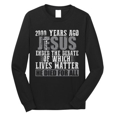 2000 Years Ago Jesus Ended The Debate Christian Believe Long Sleeve Shirt