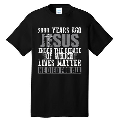 2000 Years Ago Jesus Ended The Debate Christian Believe Tall T-Shirt