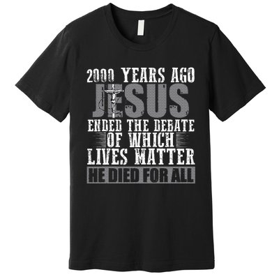 2000 Years Ago Jesus Ended The Debate Christian Believe Premium T-Shirt