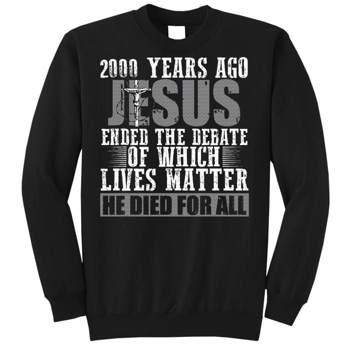 2000 Years Ago Jesus Ended The Debate Christian Believe Tall Sweatshirt