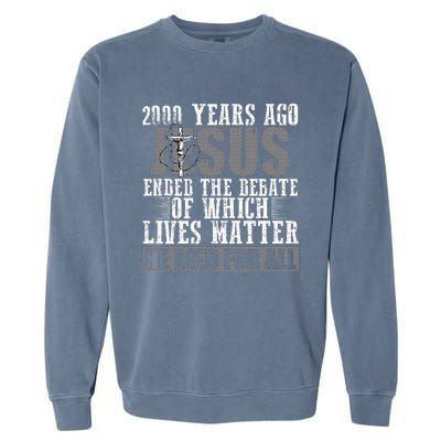 2000 Years Ago Jesus Ended The Debate Christian Believe Garment-Dyed Sweatshirt