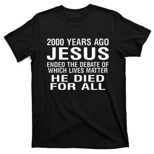 2000 Years Ago Jesus EndedThe Debate Of Which Lives Matter T-Shirt