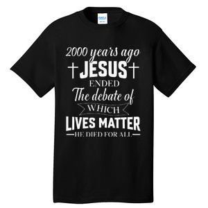 2000 Years Ago Jesus Ended The Debate Christian Believe Tall T-Shirt